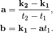 \mathbf{a} = \frac{\mathbf{k_2}-\mathbf{k_1}}{t_2-t_1},

\mathbf{b} = \mathbf{k_1} - \mathbf{a}t_1.